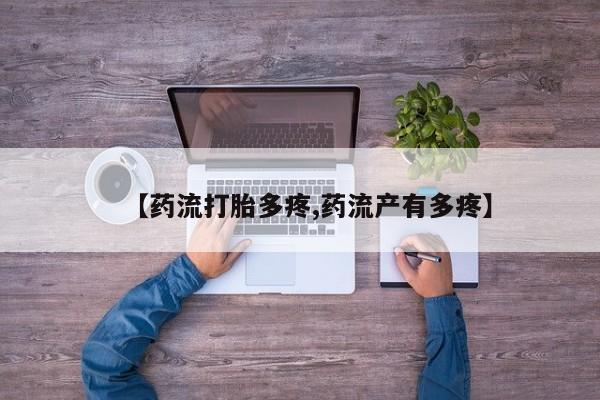 打胎药怎么购买【药流打胎多疼,药流产有多疼】