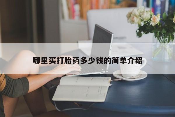 打胎药怎么购买哪里买打胎药多少钱的简单介绍