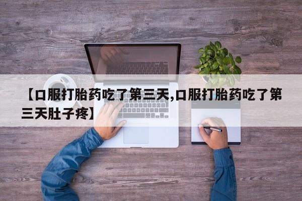 打胎药怎么购买【口服打胎药吃了第三天,口服打胎药吃了第三天肚子疼】