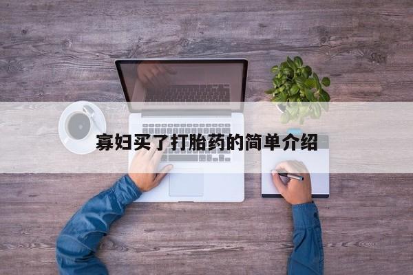 打胎药怎么购买寡妇买了打胎药的简单介绍