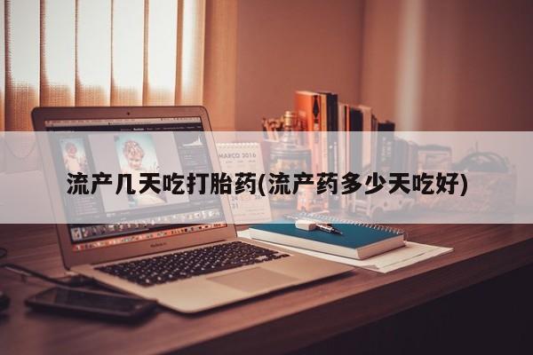 打胎药怎么购买流产几天吃打胎药(流产药多少天吃好)