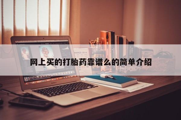 打胎药怎么购买网上买的打胎药靠谱么的简单介绍
