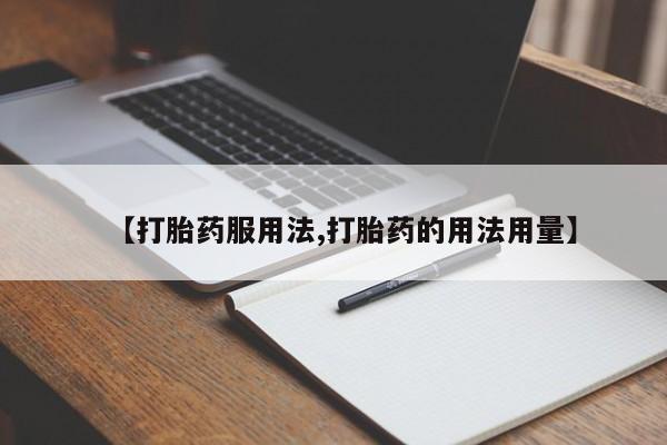 打胎药怎么购买【打胎药服用法,打胎药的用法用量】