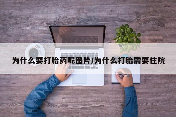 打胎药怎么购买为什么要打胎药呢图片/为什么打胎需要住院
