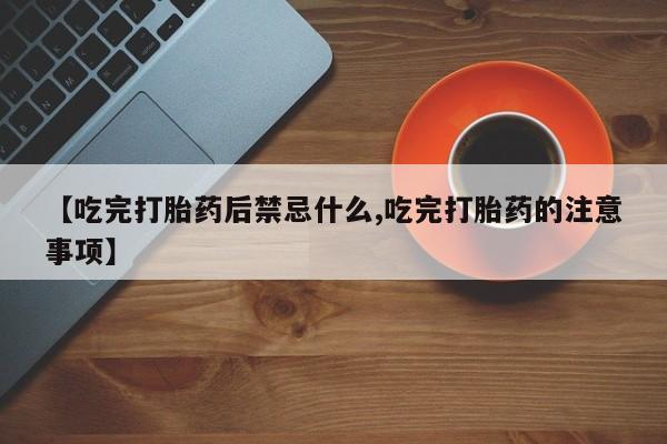 打胎药怎么购买【吃完打胎药后禁忌什么,吃完打胎药的注意事项】
