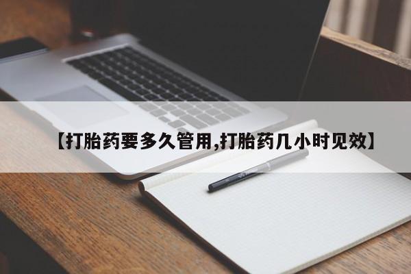 打胎药怎么购买【打胎药要多久管用,打胎药几小时见效】