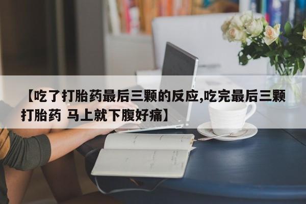 打胎药怎么购买【吃了打胎药最后三颗的反应,吃完最后三颗打胎药 马上就下腹好痛】