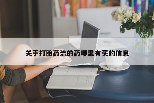 打胎药怎么购买关于打胎药流的药哪里有买的信息